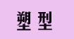 塑型(suxing)